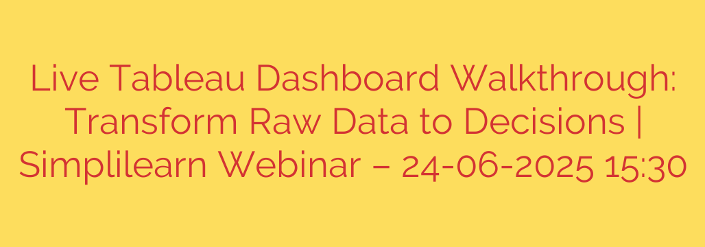 Live Tableau Dashboard Walkthrough: Transform Raw Data to Decisions | Simplilearn Webinar – 24-06-2025 15:30