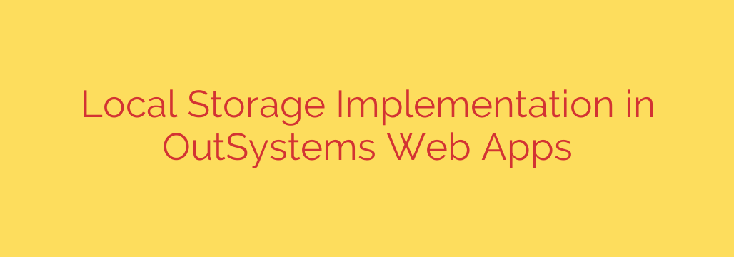 Local Storage Implementation in OutSystems Web Apps