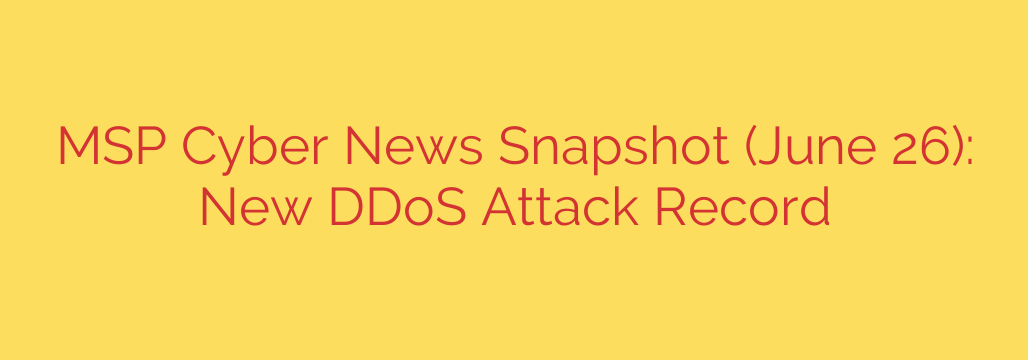 MSP Cyber News Snapshot (June 26): New DDoS Attack Record