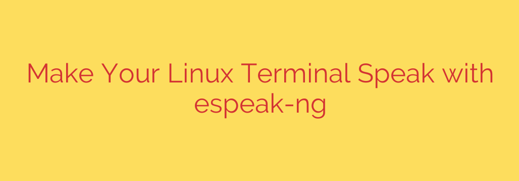 Make Your Linux Terminal Speak with espeak-ng