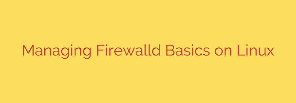 Managing Firewalld Basics on Linux