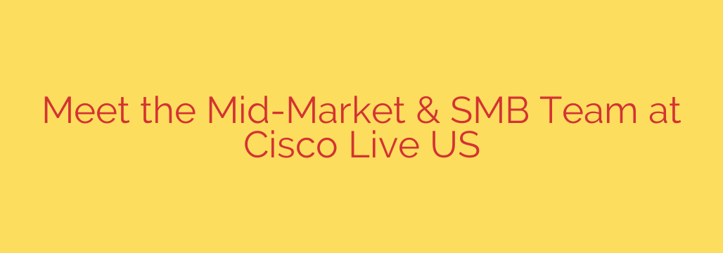 Meet the Mid-Market & SMB Team at Cisco Live US