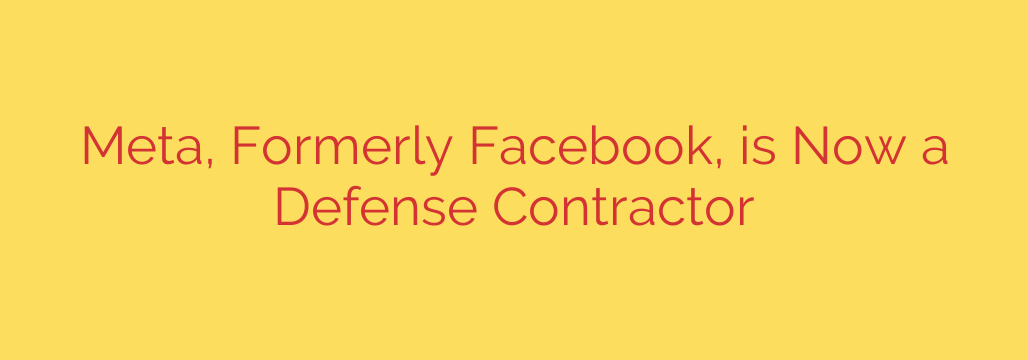 Meta, Formerly Facebook, is Now a Defense Contractor
