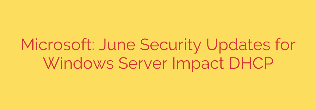 Microsoft: June Security Updates for Windows Server Impact DHCP