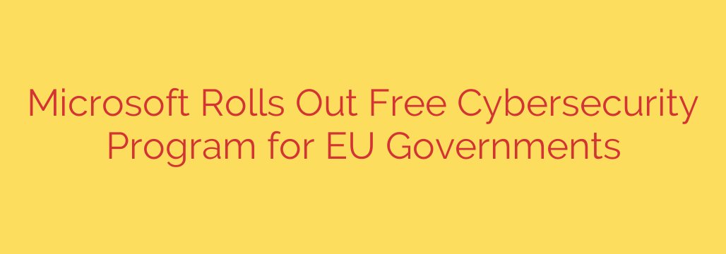 Microsoft Rolls Out Free Cybersecurity Program for EU Governments