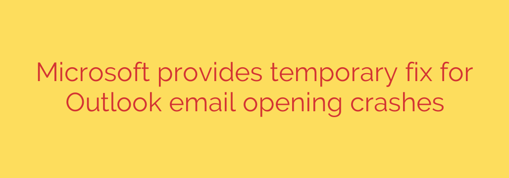 Microsoft provides temporary fix for Outlook email opening crashes