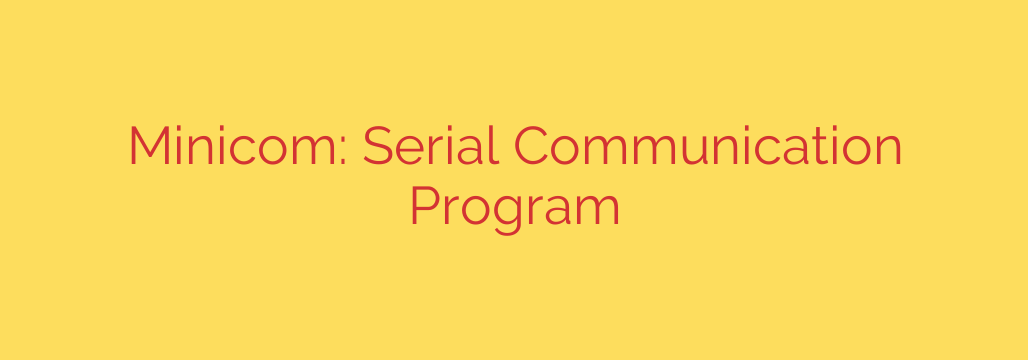 Minicom: Serial Communication Program