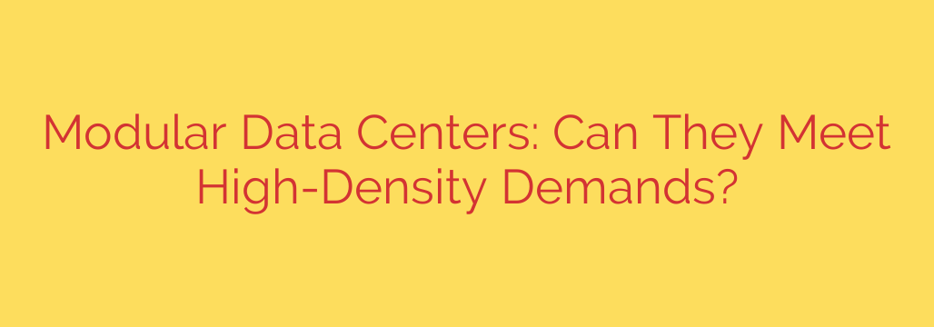 Modular Data Centers: Can They Meet High-Density Demands?