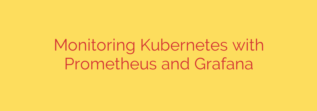 Monitoring Kubernetes with Prometheus and Grafana