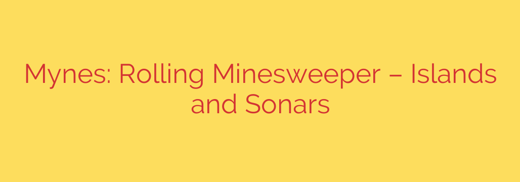 Mynes: Rolling Minesweeper – Islands and Sonars