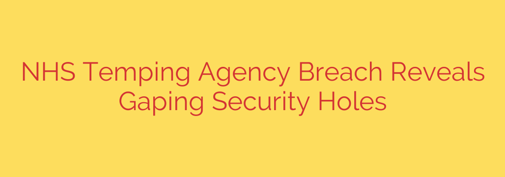 NHS Temping Agency Breach Reveals Gaping Security Holes