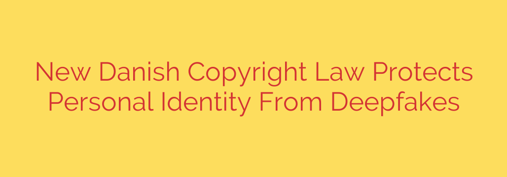 New Danish Copyright Law Protects Personal Identity From Deepfakes