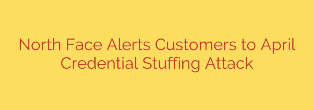 North Face Alerts Customers to April Credential Stuffing Attack
