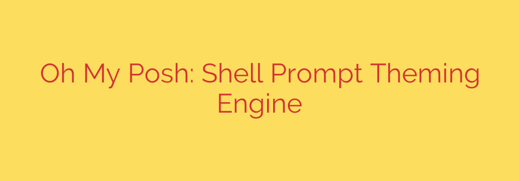 Oh My Posh: Shell Prompt Theming Engine