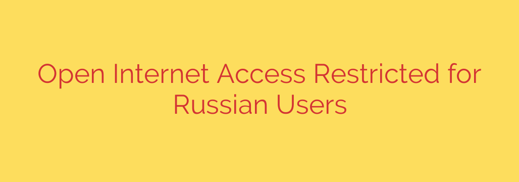 Open Internet Access Restricted for Russian Users