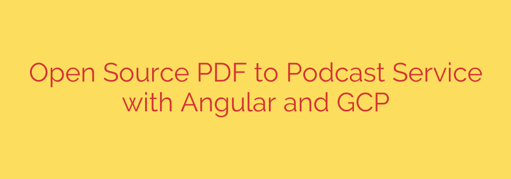 Open Source PDF to Podcast Service with Angular and GCP