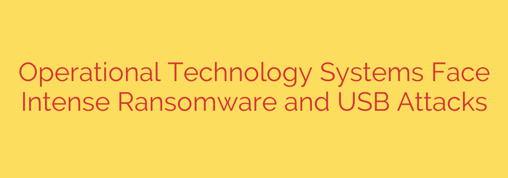 Operational Technology Systems Face Intense Ransomware and USB Attacks