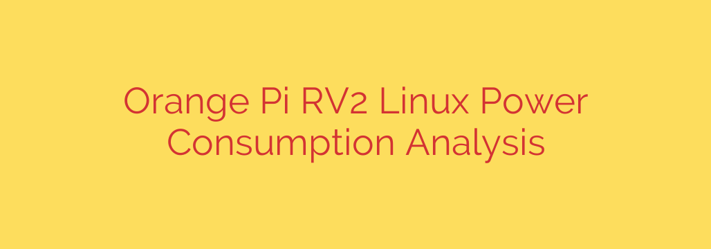 Orange Pi RV2 Linux Power Consumption Analysis