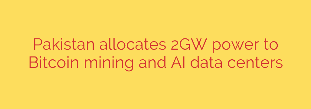 Pakistan allocates 2GW power to Bitcoin mining and AI data centers