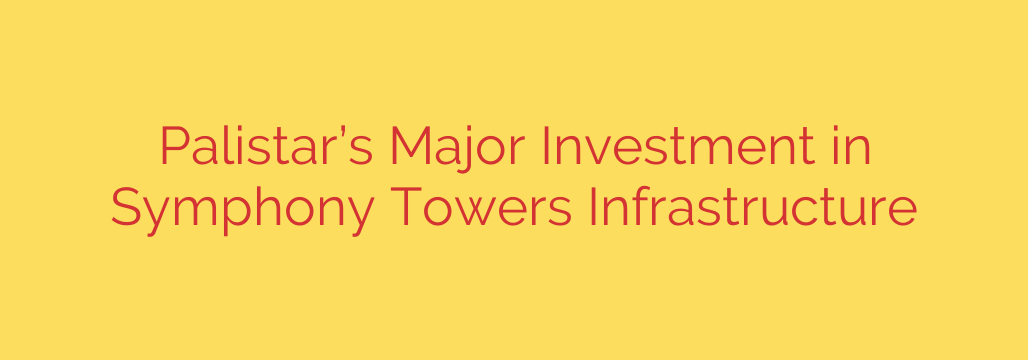Palistar’s Major Investment in Symphony Towers Infrastructure
