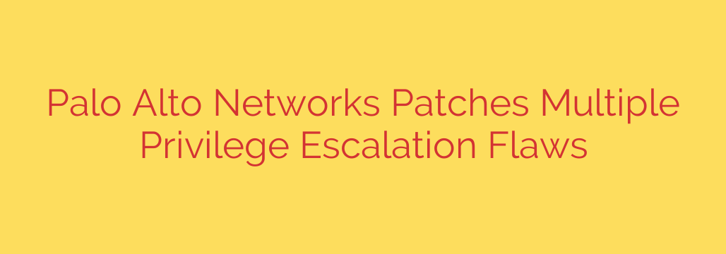 Palo Alto Networks Patches Multiple Privilege Escalation Flaws