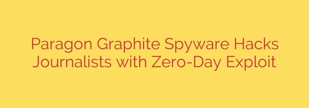 Paragon Graphite Spyware Hacks Journalists with Zero-Day Exploit