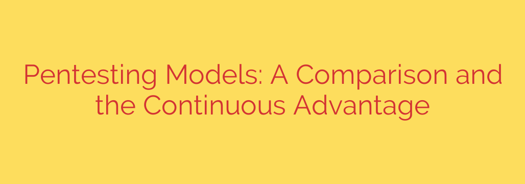 Pentesting Models: A Comparison and the Continuous Advantage