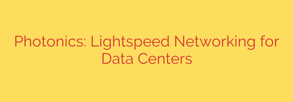 Photonics: Lightspeed Networking for Data Centers
