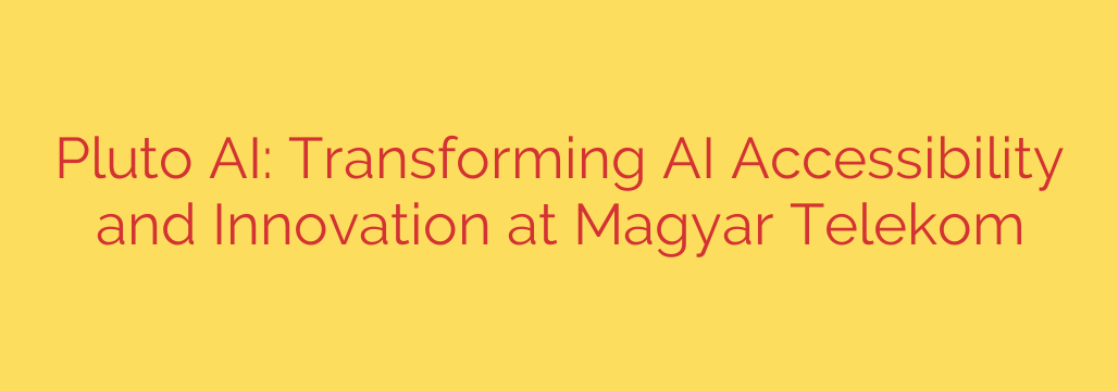Pluto AI: Transforming AI Accessibility and Innovation at Magyar Telekom