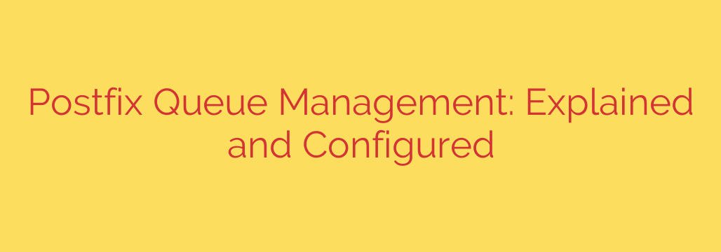 Postfix Queue Management: Explained and Configured