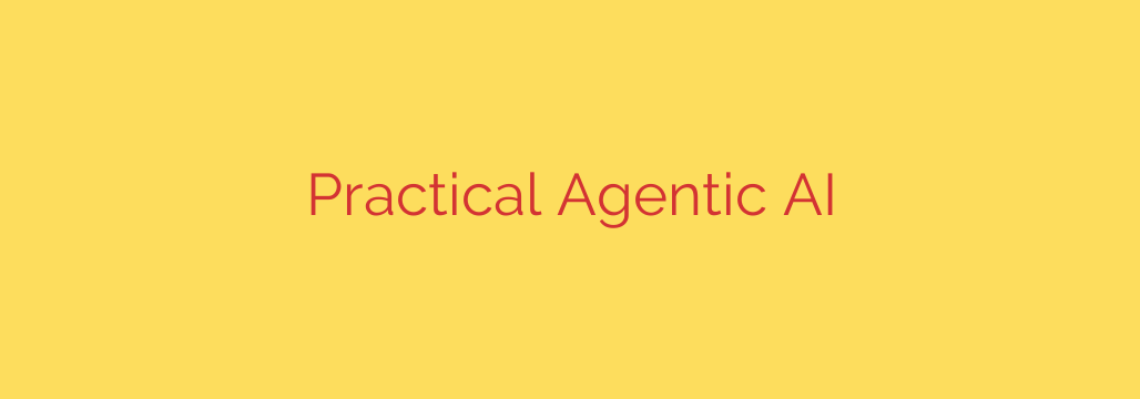 Practical Agentic AI