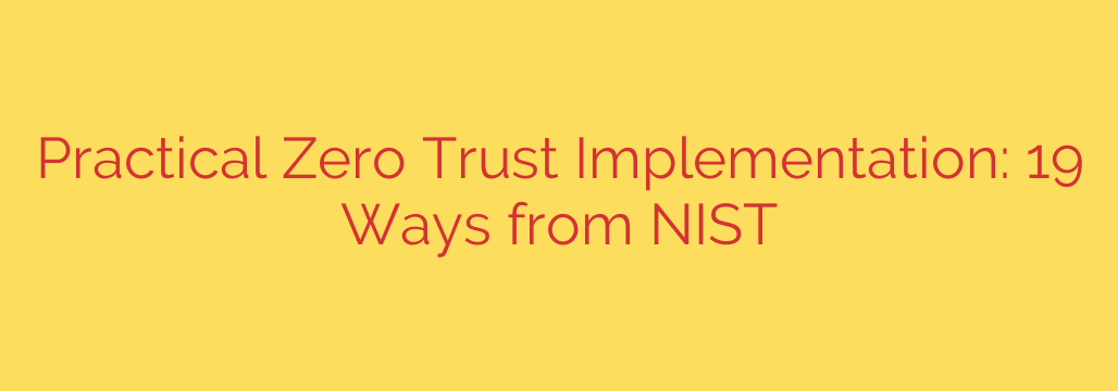 Practical Zero Trust Implementation: 19 Ways from NIST