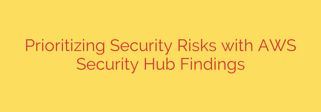 Prioritizing Security Risks with AWS Security Hub Findings