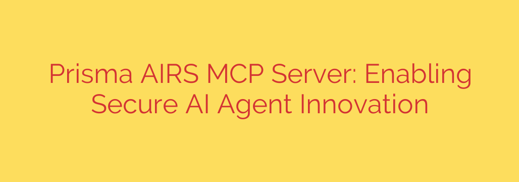 Prisma AIRS MCP Server: Enabling Secure AI Agent Innovation