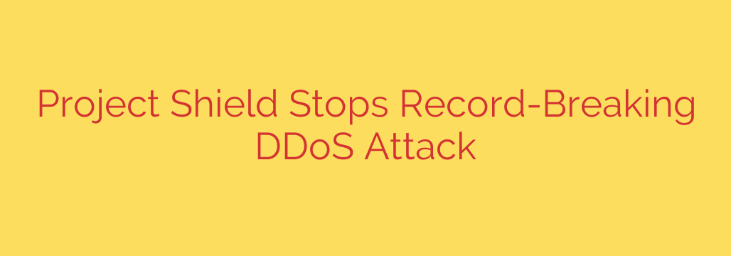 Project Shield Stops Record-Breaking DDoS Attack