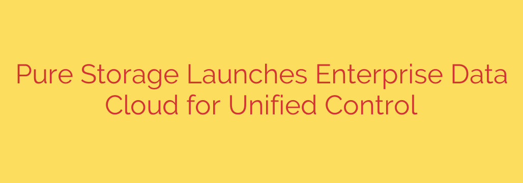 Pure Storage Launches Enterprise Data Cloud for Unified Control