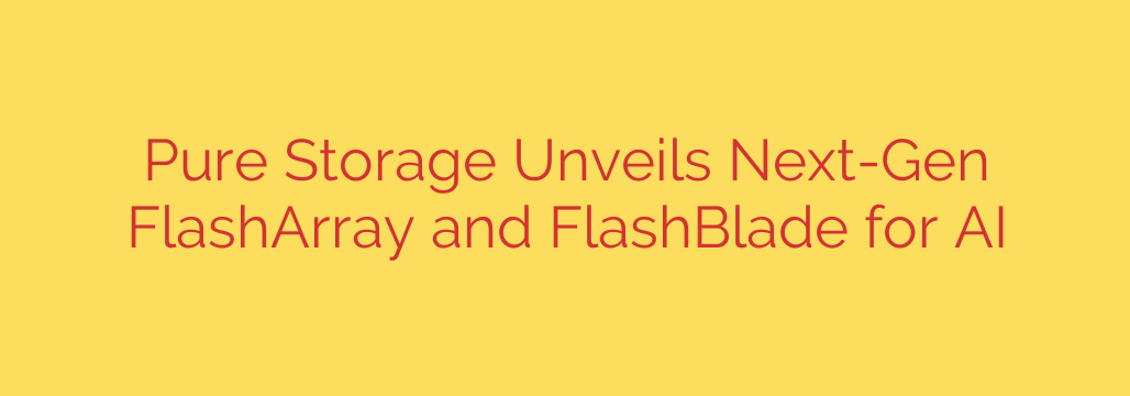 Pure Storage Unveils Next-Gen FlashArray and FlashBlade for AI