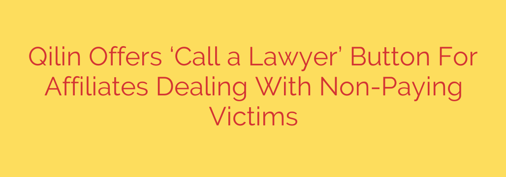 Qilin Offers ‘Call a Lawyer’ Button For Affiliates Dealing With Non-Paying Victims