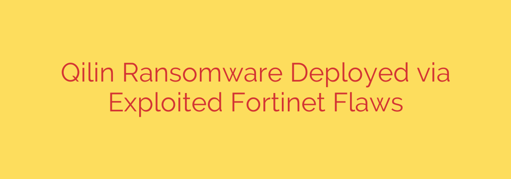 Qilin Ransomware Deployed via Exploited Fortinet Flaws