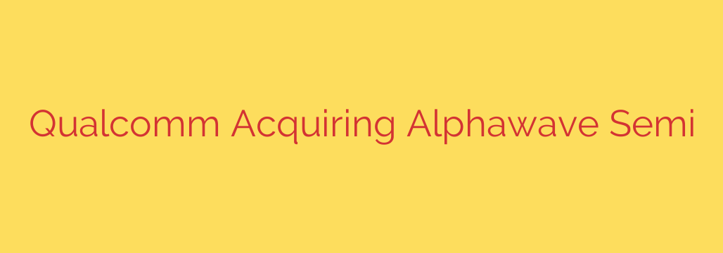 Qualcomm Acquiring Alphawave Semi