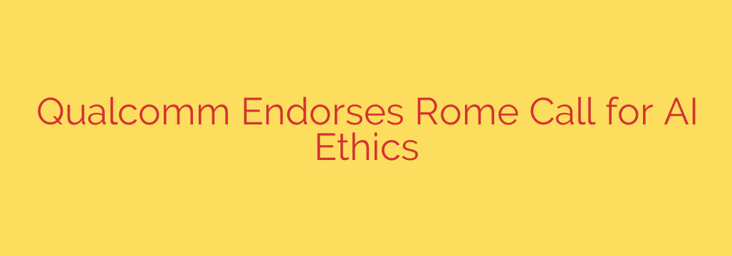 Qualcomm Endorses Rome Call for AI Ethics
