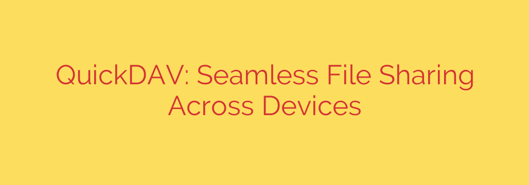 QuickDAV: Seamless File Sharing Across Devices