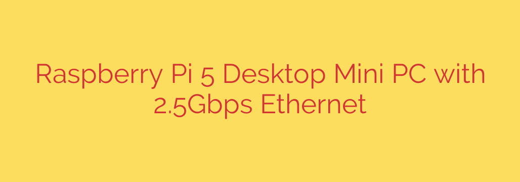 Raspberry Pi 5 Desktop Mini PC with 2.5Gbps Ethernet