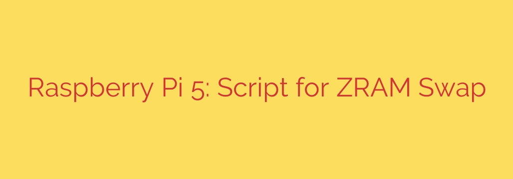 Raspberry Pi 5: Script for ZRAM Swap