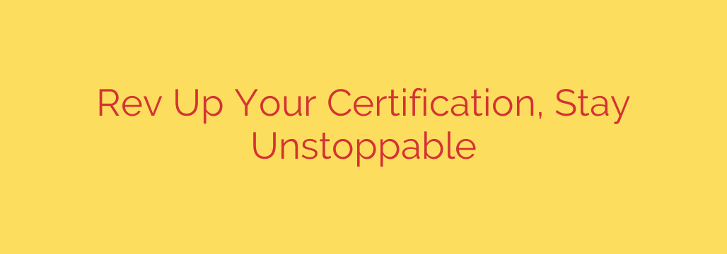 Rev Up Your Certification, Stay Unstoppable