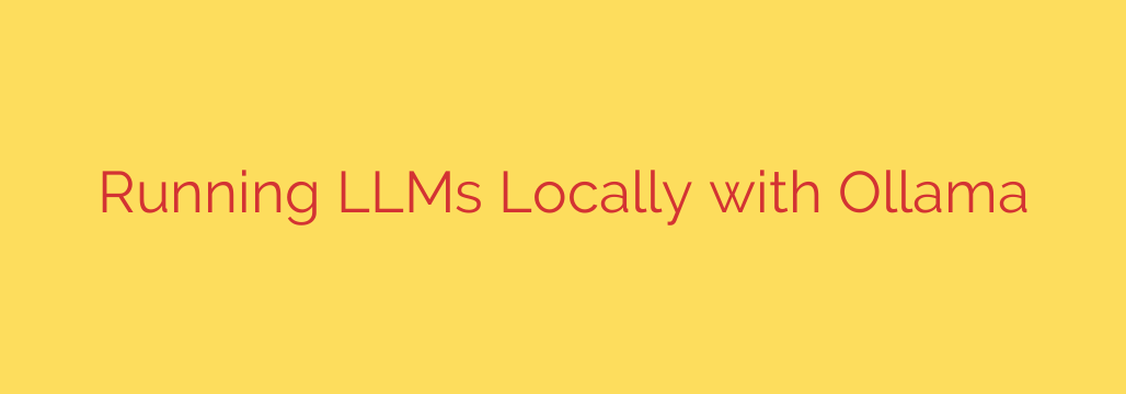 Running LLMs Locally with Ollama