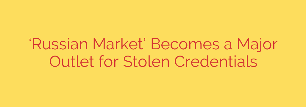‘Russian Market’ Becomes a Major Outlet for Stolen Credentials