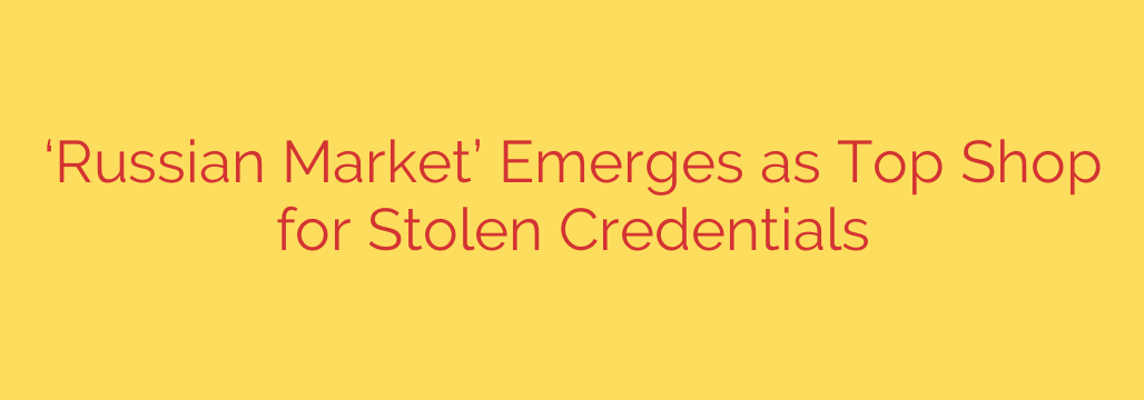 ‘Russian Market’ Emerges as Top Shop for Stolen Credentials