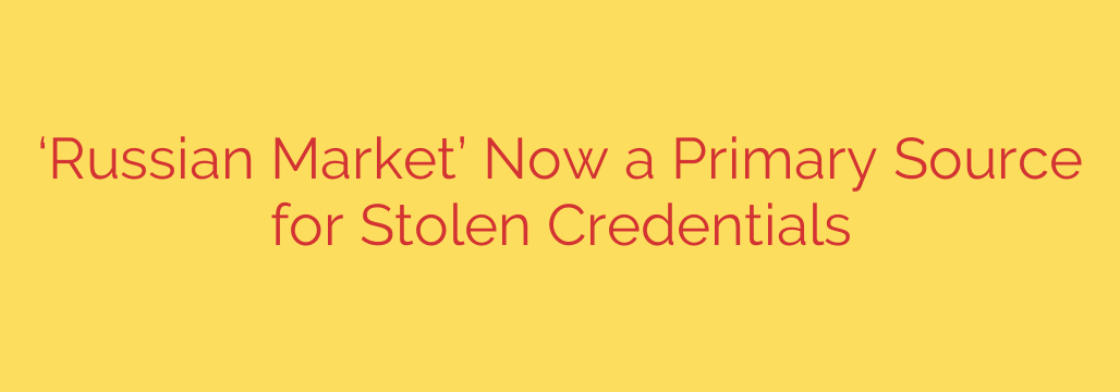 ‘Russian Market’ Now a Primary Source for Stolen Credentials