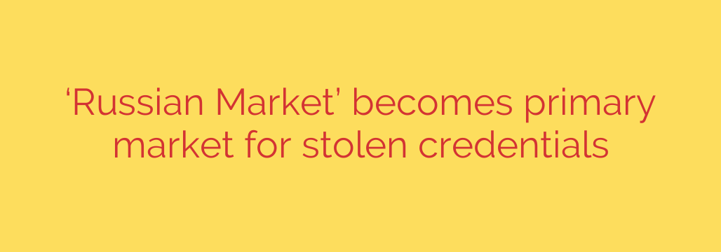 ‘Russian Market’ becomes primary market for stolen credentials